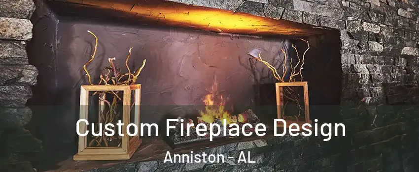  Custom Fireplace Design Anniston - AL