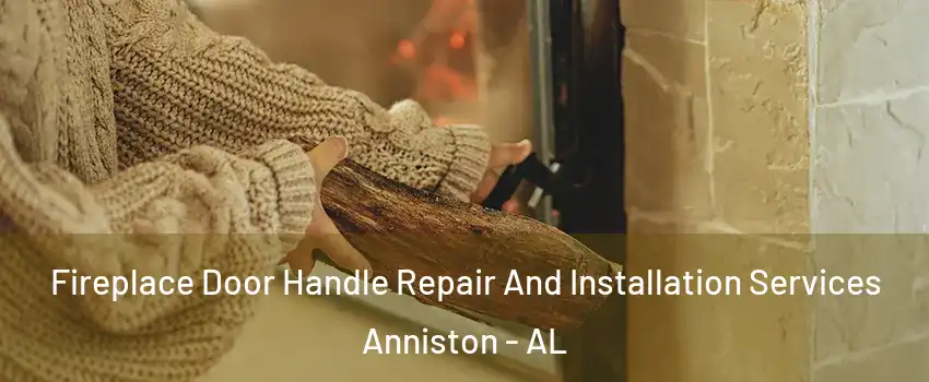  Fireplace Door Handle Repair And Installation Services Anniston - AL