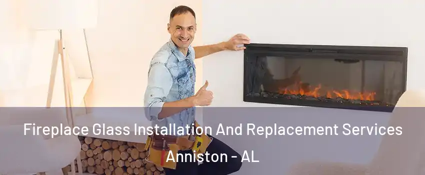  Fireplace Glass Installation And Replacement Services Anniston - AL