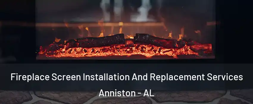  Fireplace Screen Installation And Replacement Services Anniston - AL