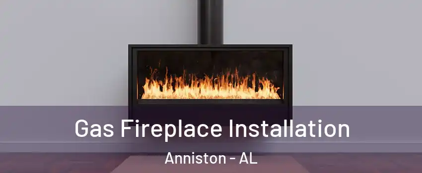  Gas Fireplace Installation Anniston - AL