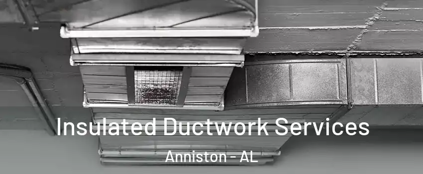  Insulated Ductwork Services Anniston - AL