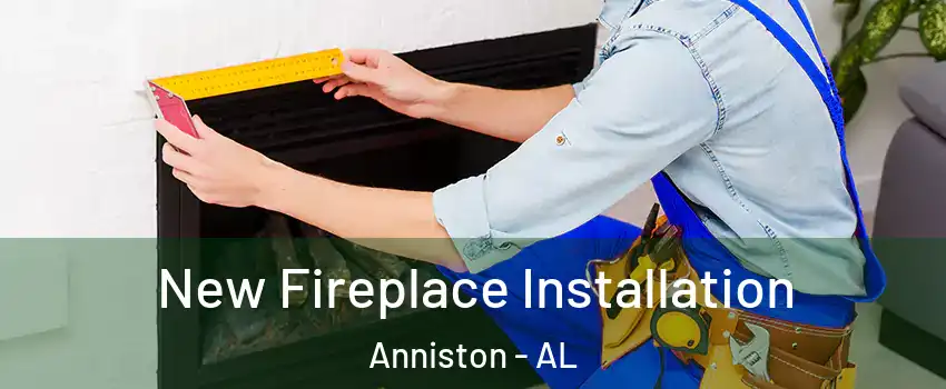  New Fireplace Installation Anniston - AL