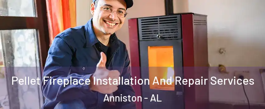  Pellet Fireplace Installation And Repair Services Anniston - AL
