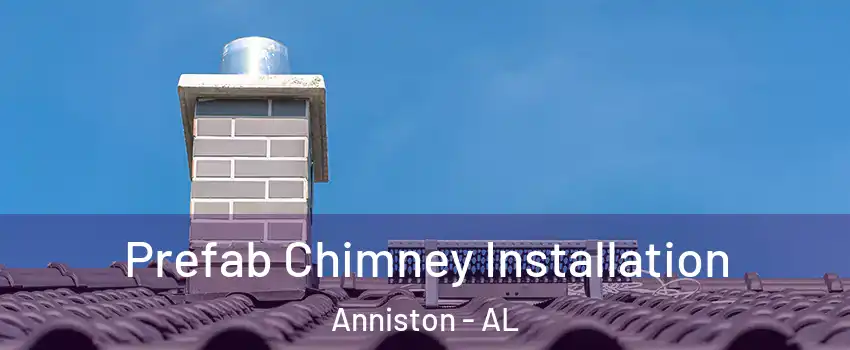  Prefab Chimney Installation Anniston - AL