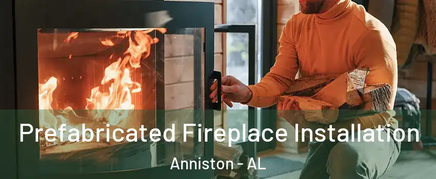  Prefabricated Fireplace Installation Anniston - AL