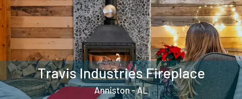  Travis Industries Fireplace Anniston - AL