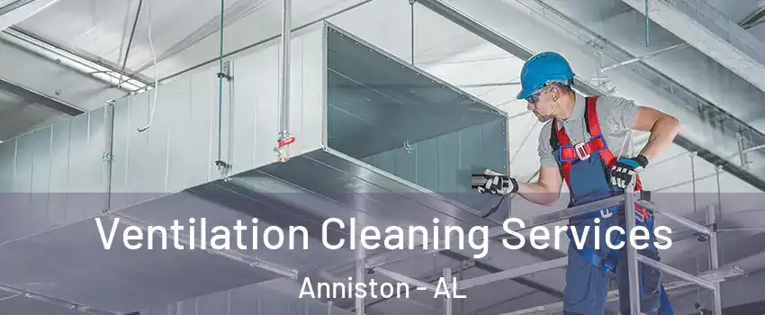  Ventilation Cleaning Services Anniston - AL