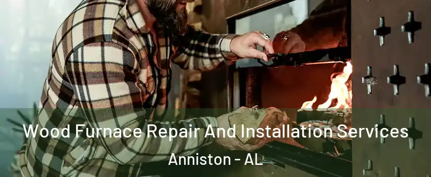  Wood Furnace Repair And Installation Services Anniston - AL